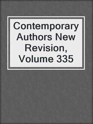 Contemporary Authors New Revision, Volume 335
