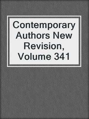 Contemporary Authors New Revision, Volume 341
