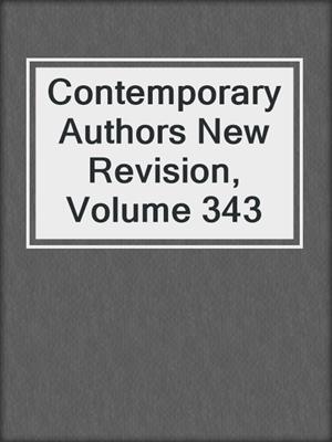 Contemporary Authors New Revision, Volume 343