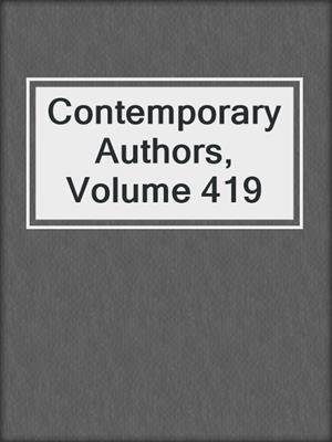 Contemporary Authors, Volume 419