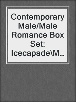 cover image of Contemporary Male/Male Romance Box Set: Icecapade\Men of Smithfield: Mark and Tony\Bending the Iron\First Time, Forever