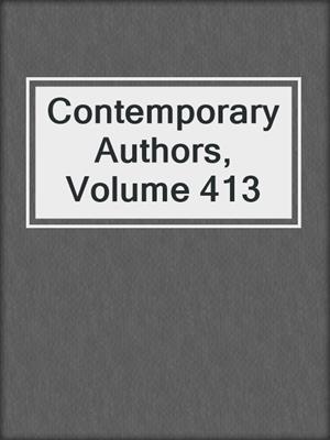 Contemporary Authors, Volume 413