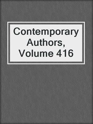 Contemporary Authors, Volume 416