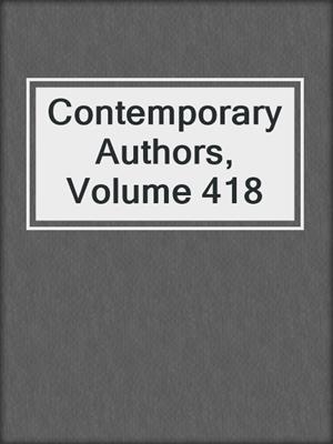 Contemporary Authors, Volume 418