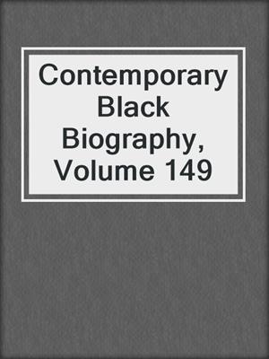 Contemporary Black Biography, Volume 149