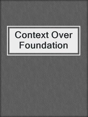 Context Over Foundation