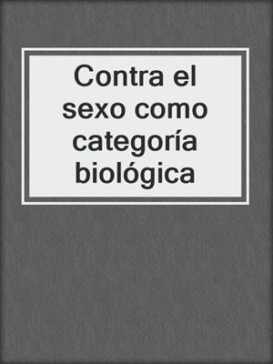 cover image of Contra el sexo como categoría biológica