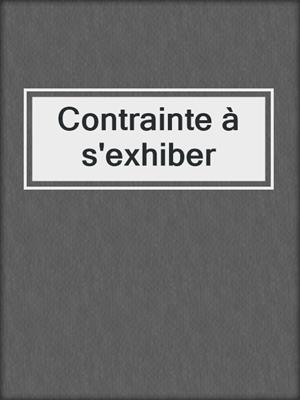 cover image of Contrainte à s'exhiber