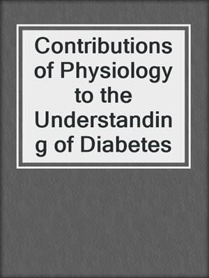 Contributions of Physiology to the Understanding of Diabetes