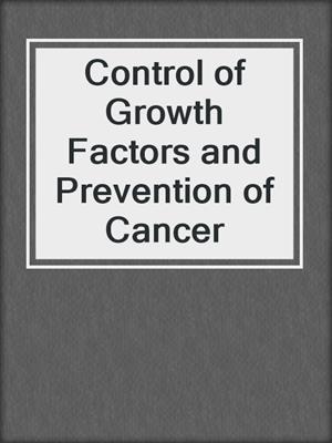 Control of Growth Factors and Prevention of Cancer