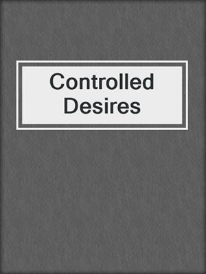 cover image of Controlled Desires