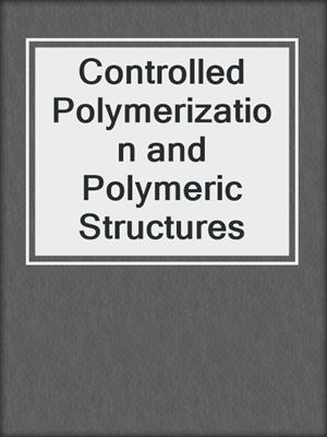 Controlled Polymerization and Polymeric Structures
