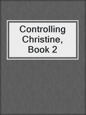 cover image of Controlling Christine, Book 2