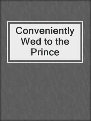 cover image of Conveniently Wed to the Prince
