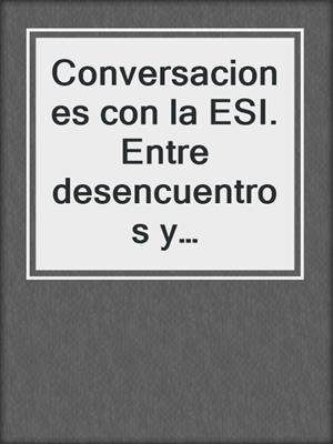 cover image of Conversaciones con la ESI. Entre desencuentros y entramados de ternura