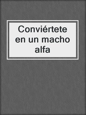 cover image of Conviértete en un macho alfa