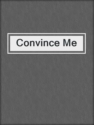 cover image of Convince Me