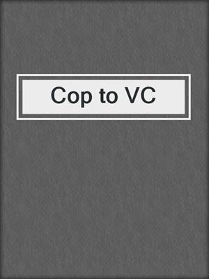 Cop to VC