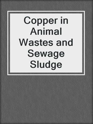 Copper in Animal Wastes and Sewage Sludge