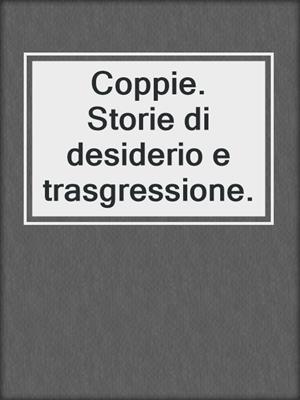 cover image of Coppie. Storie di desiderio e trasgressione.