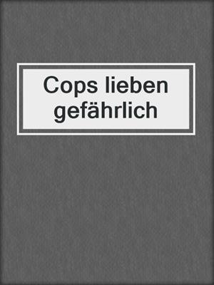 cover image of Cops lieben gefährlich