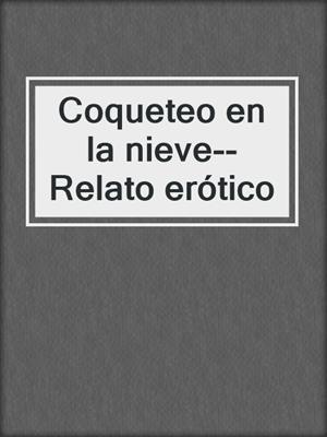 Coqueteo en la nieve--Relato erótico