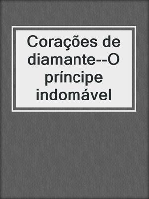 cover image of Corações de diamante--O príncipe indomável