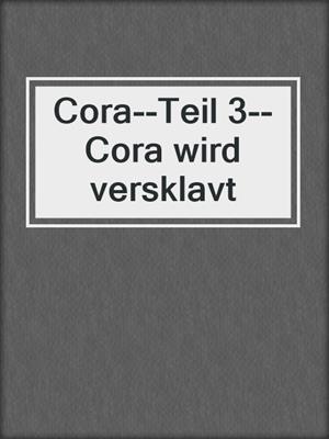 cover image of Cora--Teil 3--Cora wird versklavt