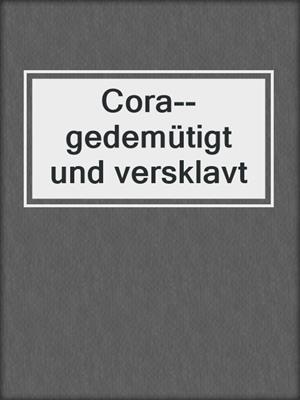 cover image of Cora--gedemütigt und versklavt