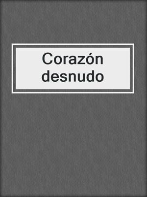 cover image of Corazón desnudo