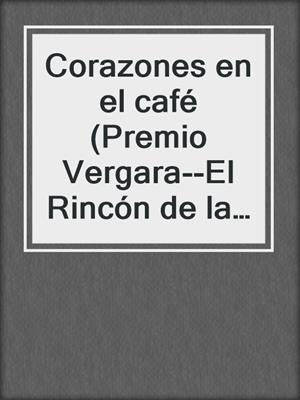 cover image of Corazones en el café (Premio Vergara--El Rincón de la Novela Romántica 2017)