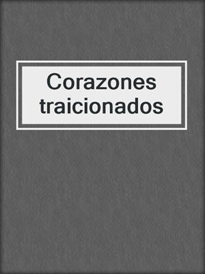 cover image of Corazones traicionados