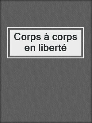 cover image of Corps à corps en liberté