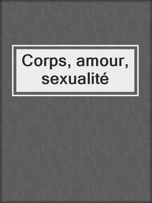cover image of Corps, amour, sexualité