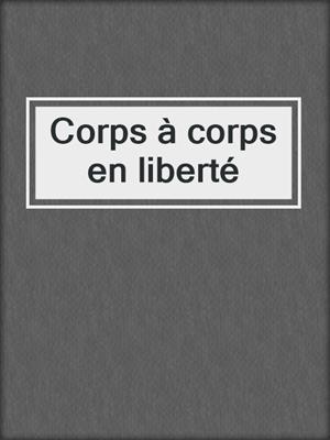 cover image of Corps à corps en liberté