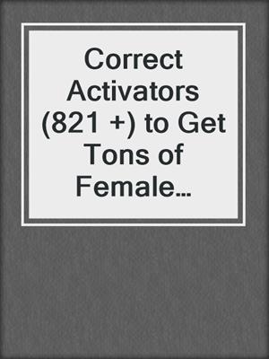 Correct Activators (821 +) to Get Tons of Female Attention