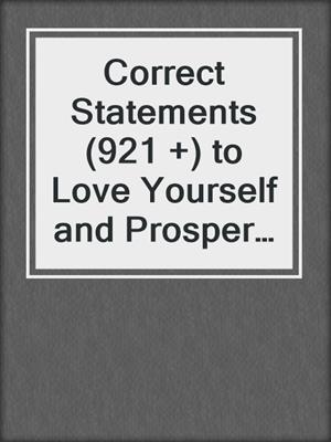 cover image of Correct Statements (921 +) to Love Yourself and Prosper in Relationships