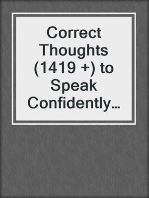 cover image of Correct Thoughts (1419 +) to Speak Confidently in Public Even If You're Shy and Introverted