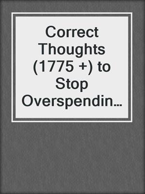 cover image of Correct Thoughts (1775 +) to Stop Overspending, Impulse Buying and Compulsive Shopping