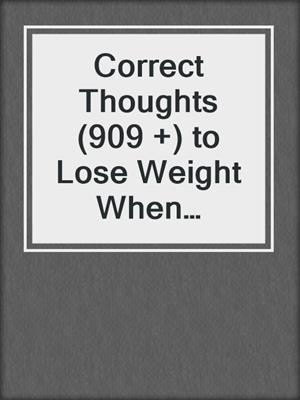 cover image of Correct Thoughts (909 +) to Lose Weight When Nothing Else Works