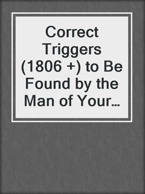 cover image of Correct Triggers (1806 +) to Be Found by the Man of Your Dreams
