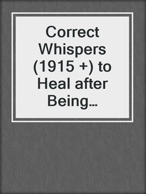 cover image of Correct Whispers (1915 +) to Heal after Being Emotionally Abused
