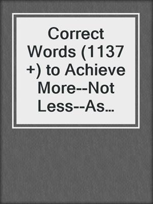 cover image of Correct Words (1137 +) to Achieve More--Not Less--As You Get Older