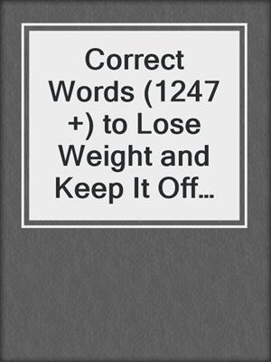 cover image of Correct Words (1247 +) to Lose Weight and Keep It Off Without Dieting