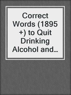 cover image of Correct Words (1895 +) to Quit Drinking Alcohol and Stay Sober
