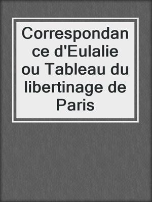 cover image of Correspondance d'Eulalie ou Tableau du libertinage de Paris