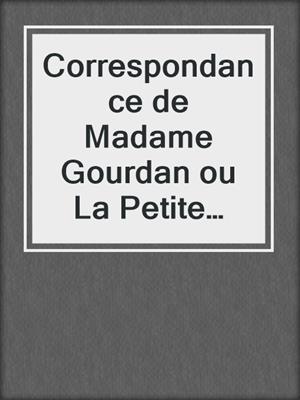 cover image of Correspondance de Madame Gourdan ou La Petite Comtesse