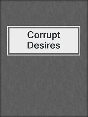 cover image of Corrupt Desires
