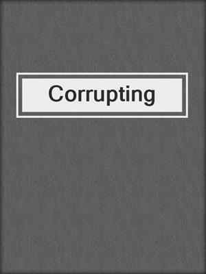 cover image of Corrupting