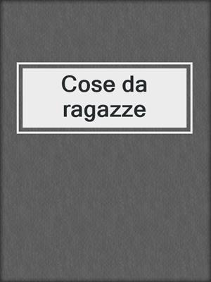 cover image of Cose da ragazze
